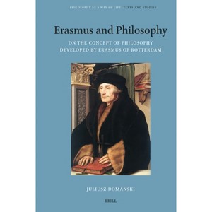 Erasmus and Philosophy. on the Concept of Philosophy Developed by Erasmus of Rotterdam - (Philosophy as a Way of Life) by  Juliusz Doma&#324 & ski - 1 of 1