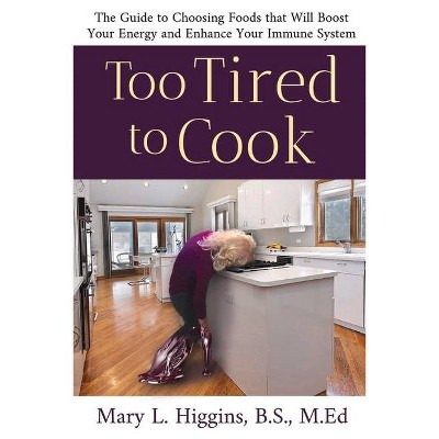 Too Tired to Cook - by  Mary Higgins B S (Paperback)