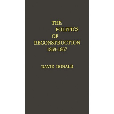 The Politics of Reconstruction, 1863-1867 - (Contributions in Medical History,) by  David Herbert Donald & Unknown (Hardcover)