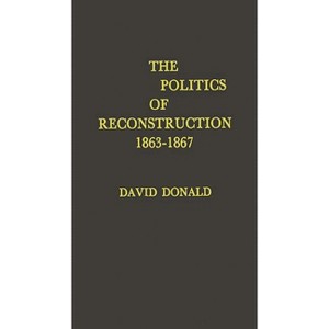 The Politics of Reconstruction, 1863-1867 - (Contributions in Medical History,) by  David Herbert Donald & Unknown (Hardcover) - 1 of 1