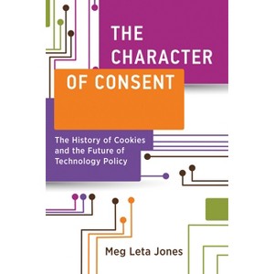 The Character of Consent - (Information Policy) by  Meg Leta Jones (Paperback) - 1 of 1
