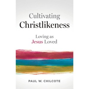 Cultivating Christlikeness - by  Paul W Chilcote (Paperback) - 1 of 1