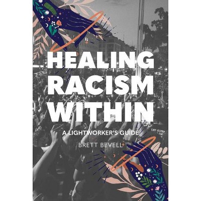 Healing Racism Within - by  Brett Bevell (Paperback)