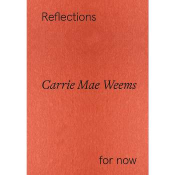 Carrie Mae Weems: Reflections for Now - by  Raúl Muñoz de la Vega & Florence Ostende & Maja Wismer (Paperback)