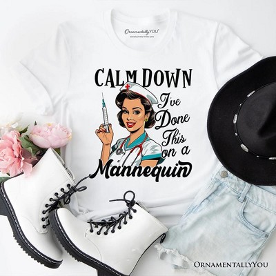 Sassy Nursing School T-Shirt, Calm Down I've Done This on a Mannequin Tee| OrnamentallyYou