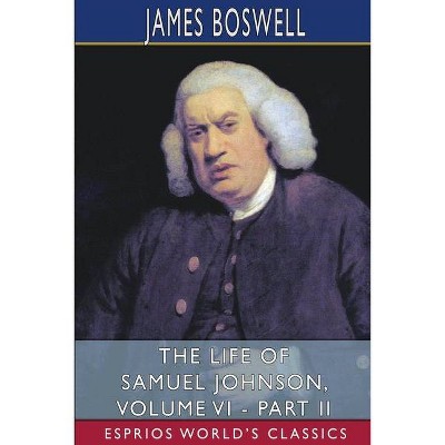 The Life of Samuel Johnson, Volume VI - Part II (Esprios Classics) - by  James Boswell (Paperback)