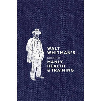 Walt Whitman's Guide to Manly Health and Training - (Hardcover)