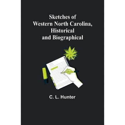 Sketches of Western North Carolina, Historical and Biographical - by  C L Hunter (Paperback)