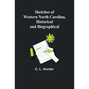 Sketches of Western North Carolina, Historical and Biographical - by  C L Hunter (Paperback) - 1 of 1