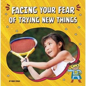 Facing Your Fear of Trying New Things - (Facing Your Fears) by Mari Schuh - 1 of 1
