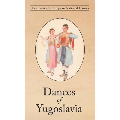 Dances of Yugoslavia - by  Ljubica Jankovic & Danica Jankovic (Hardcover)