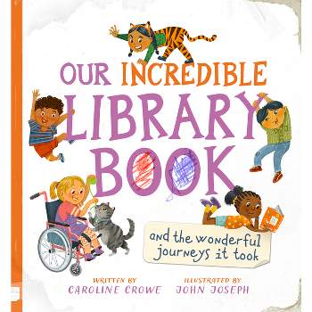 Our Incredible Library Book (and the Wonderful Journeys It Took) - by  Caroline Crowe (Hardcover)