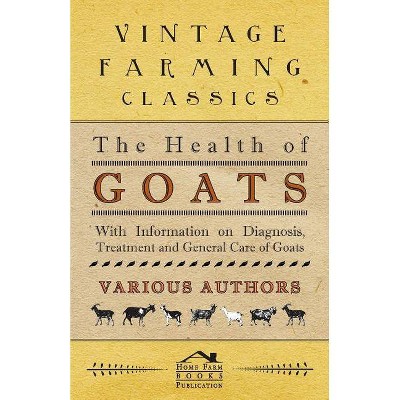 The Health of Goats - With Information on Diagnosis, Treatment and General Care of Goats - (Paperback)