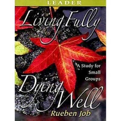 Living Fully, Dying Well Leader's Guide - by  Rueben P Job (Paperback)