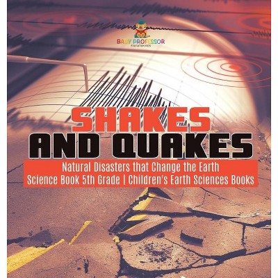 Shakes and Quakes - Natural Disasters that Change the Earth - Science Book 5th Grade - Children's Earth Sciences Books - by  Baby Professor