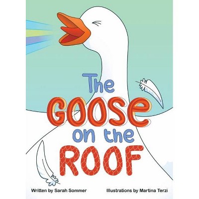 The Goose on the Roof - by  Sarah Sommer (Hardcover)