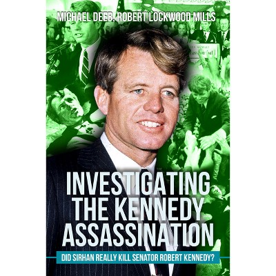 Investigating the Kennedy Assassination - (The Kennedy Assassination) by  Michael Deeb & Robert Lockwood Mills (Paperback)