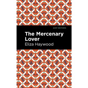 The Mercenary Lover - (Mint Editions (Women Writers)) by  Eliza Haywood (Paperback) - 1 of 1