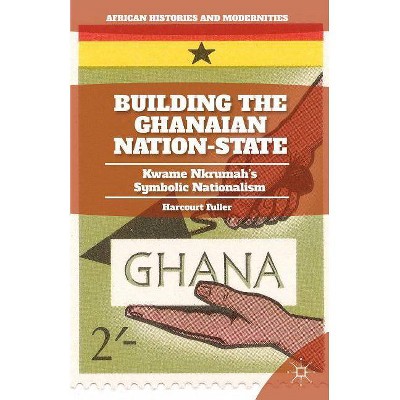 Building the Ghanaian Nation-State - (African Histories and Modernities) by  H Fuller (Hardcover)