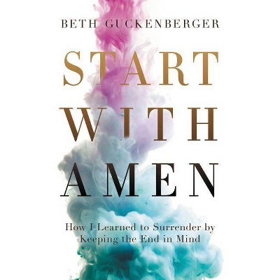  Start with Amen - by  Beth Guckenberger (Paperback) 