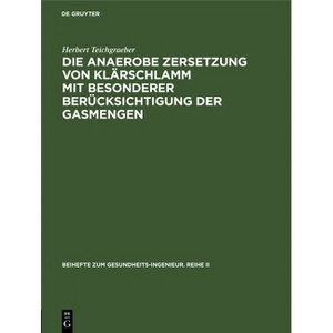 Die anaerobe Zersetzung von Klärschlamm mit besonderer Berücksichtigung der Gasmengen - (Beihefte Zum Gesundheits-Ingenieur. Reihe II) (Hardcover) - 1 of 1