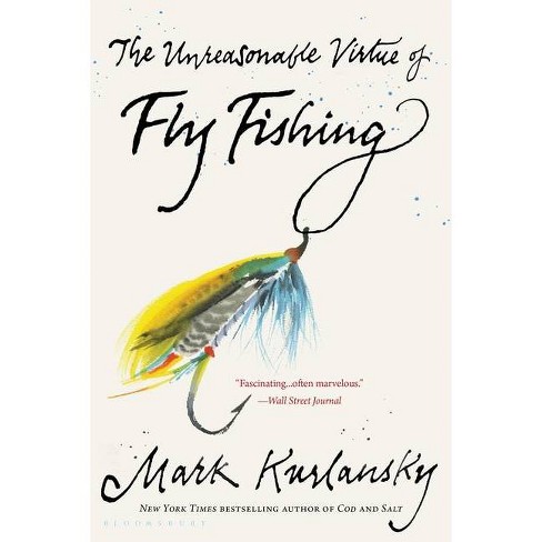 The Unreasonable Virtue Of Fly Fishing - By Mark Kurlansky (paperback) :  Target