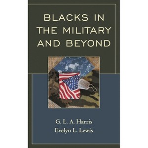 Blacks in the Military and Beyond - by  G L a Harris & Evelyn L Lewis (Paperback) - 1 of 1