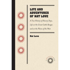 Life and Adventures of Nat Love, Better Known in the Cattle Country as Deadwood Dick, by Himself - (Paperback) - 1 of 1