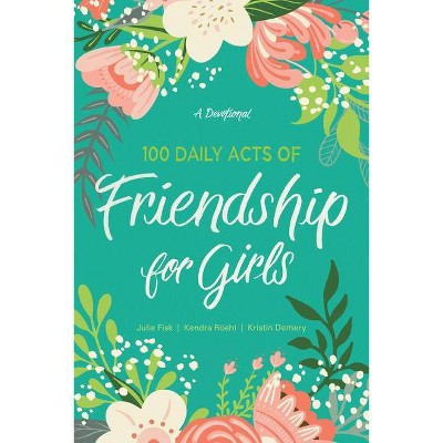 100 Daily Acts of Friendship for Girls - by  Kendra Roehl & Julie Fisk & Kristin Demery (Paperback)