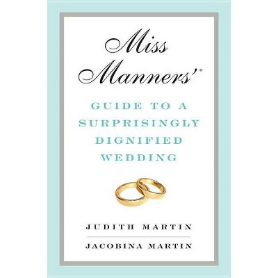 Miss Manners' Guide to a Surprisingly Dignified Wedding - by  Jacobina Martin & Judith Martin (Hardcover)