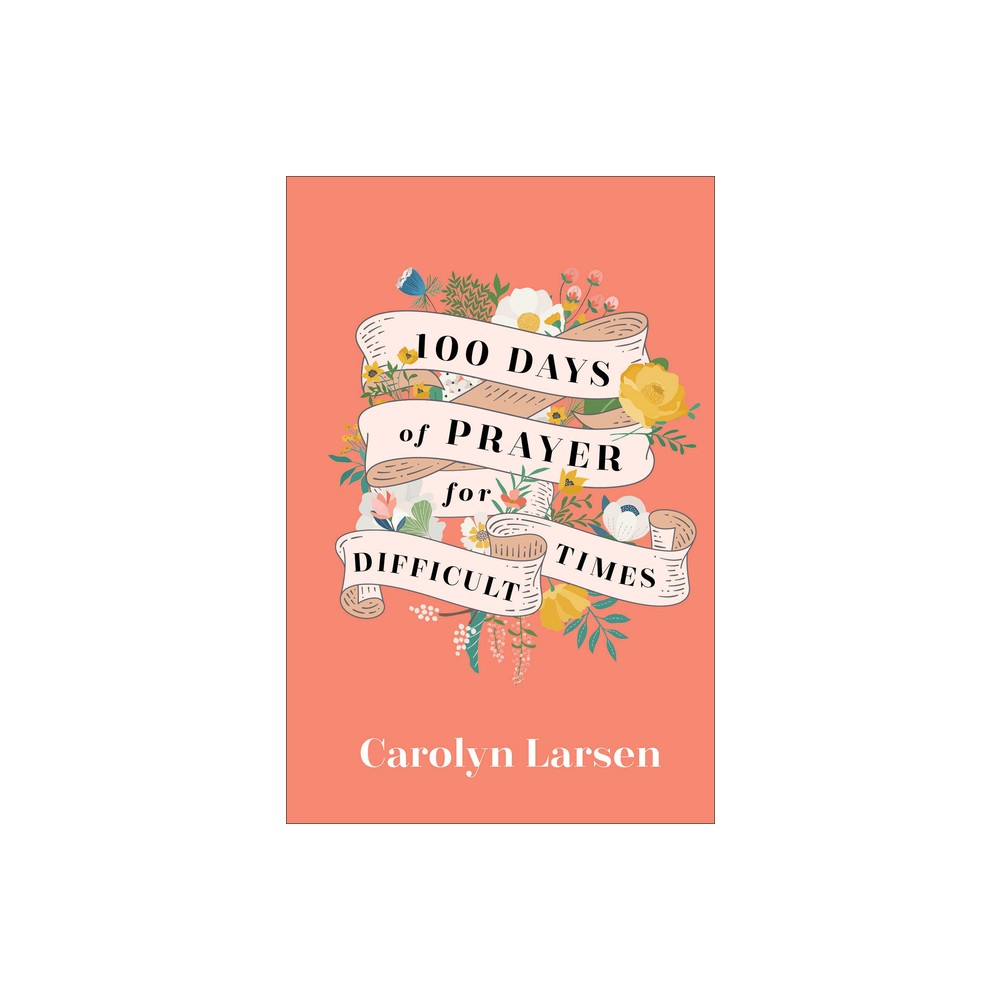 100 Days of Prayer for Difficult Times - by Carolyn Larsen (Hardcover)