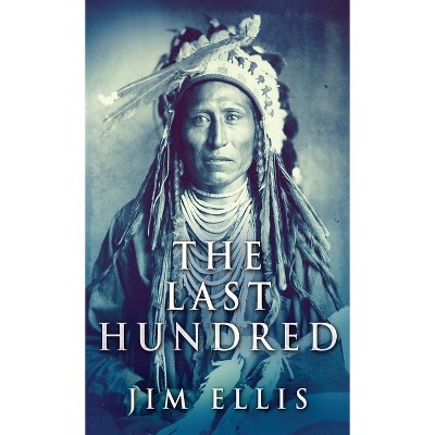 The Last Hundred - by  Jim Ellis (Hardcover)