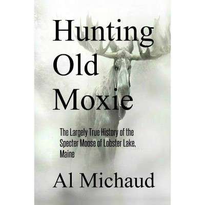 Hunting Old Moxie - by  Al Michaud (Paperback)