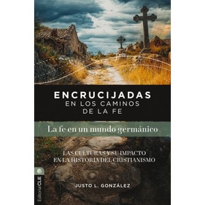 Encrucijadas En Los Caminos de la Fe: La Fe En Un Mundo Germánico - by  Justo L González (Paperback) - 1 of 1