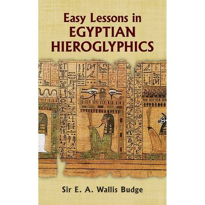 Easy Lessons in Egyptian Hieroglyphics - 8th Edition by  E A Wallis Budge (Paperback)