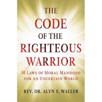 The Code of the Righteous Warrior - by  Alyn E Waller (Hardcover)