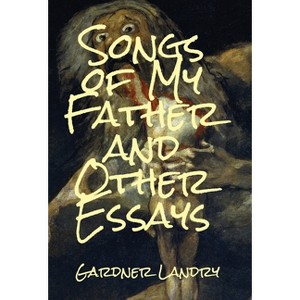Songs of My Father and Other Essays - by Gardner Landry - 1 of 1