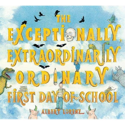 The Exceptionally, Extraordinarily Ordinary First Day of School - by  Albert Lorenz (Hardcover)