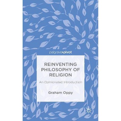 Reinventing Philosophy of Religion - (Palgrave Pivot) by  G Oppy (Hardcover)