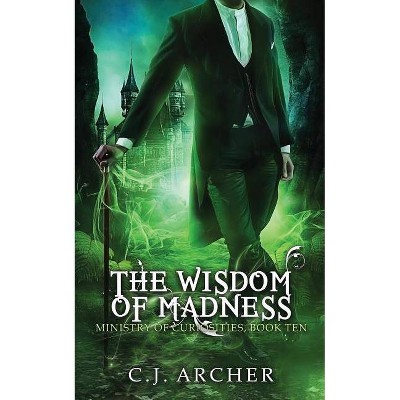 The Wisdom of Madness - (Ministry of Curiosities) by  C J Archer (Paperback)