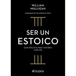 Ser Un Estoico: Guía Práctica Para Vivir Bien Cada Día / The Everyday Stoic - by  William Mulligan (Paperback) - 1 of 1
