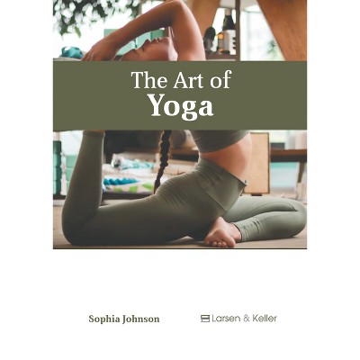 The Art of Yoga - by  Sophia Johnson (Hardcover)