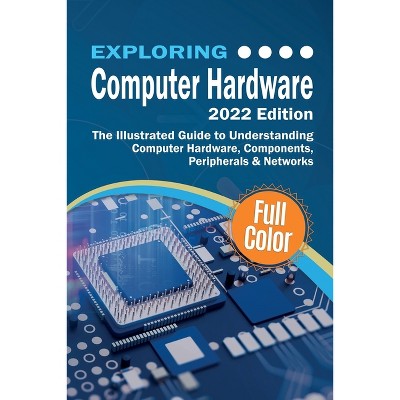 Exploring Computer Hardware - 2022 Edition - (Exploring Tech) by  Kevin Wilson (Paperback)