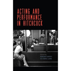 Acting and Performance in Hitchcock - by  Adrian Garvey & Victoria Lowe (Hardcover) - 1 of 1