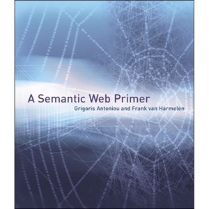A Semantic Web Primer - (Information Systems) by  Grigoris Antoniou & Paul Groth & Frank Van Harmelen & Rinke Hoekstra (Paperback) - 1 of 1