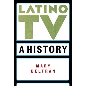 Latino TV - (Critical Cultural Communication) by  Mary Beltrán (Paperback) - 1 of 1