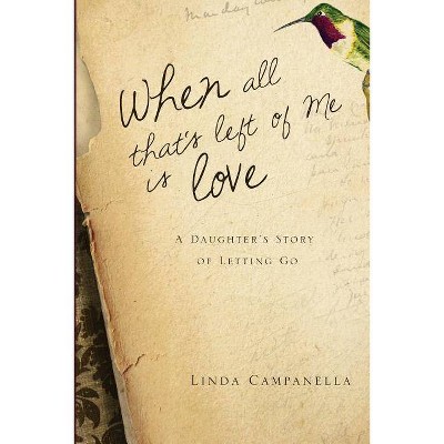 When All That's Left of Me Is Love - by  Linda Campanella (Paperback)