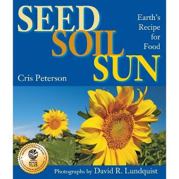 Seed, Soil, Sun - by  Cris Peterson (Paperback)
