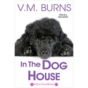In the Dog House - (A Dog Club Mystery) by  V M Burns (Paperback) - 1 of 1