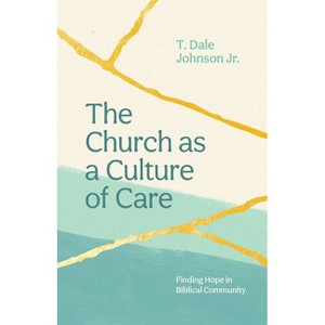 The Church as a Culture of Care - by  T Dale Johnson (Paperback) - 1 of 1
